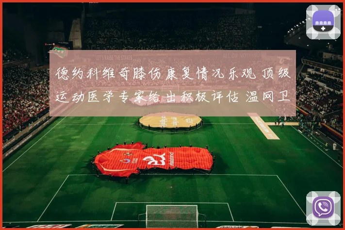 德约科维奇膝伤康复情况乐观 顶级运动医学专家给出积极评估 温网卫冕之旅或将如期上演