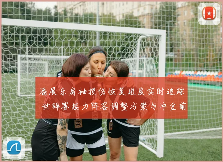 潘展乐肩袖损伤恢复进度实时追踪 世锦赛接力阵容调整方案与冲金前景分析